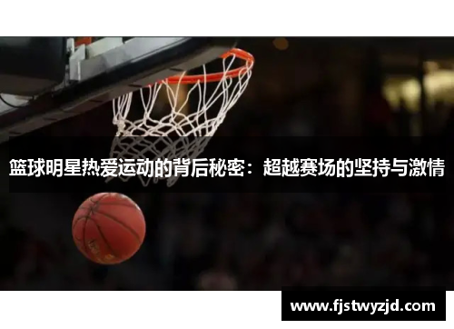 篮球明星热爱运动的背后秘密：超越赛场的坚持与激情
