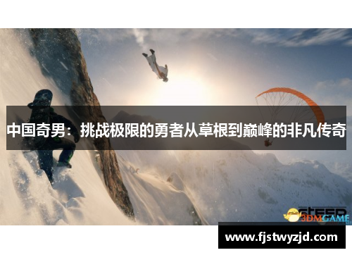 中国奇男：挑战极限的勇者从草根到巅峰的非凡传奇